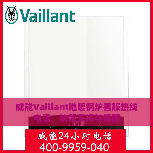 威能Vaillant地暖锅炉客服热线电话，决策支持与指南