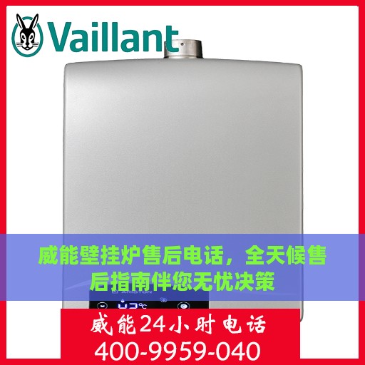 威能壁挂炉售后电话，全天候售后指南伴您无忧决策