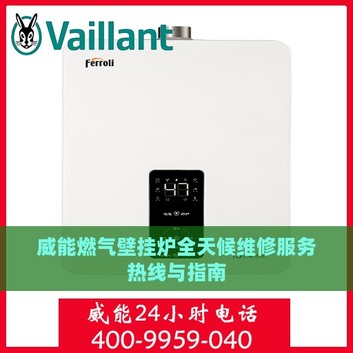 威能燃气壁挂炉全天候维修服务热线与指南
