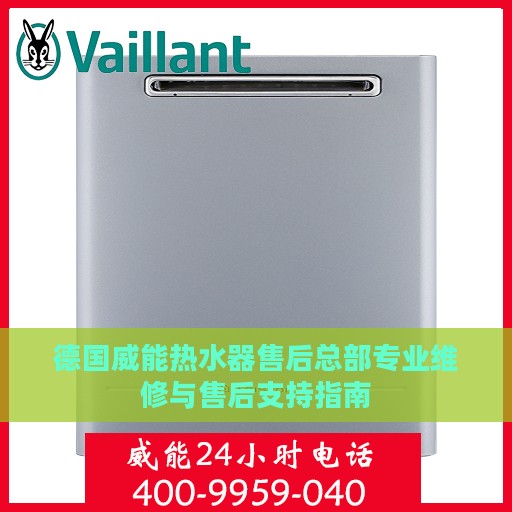 德国威能热水器售后总部专业维修与售后支持指南