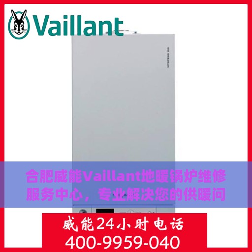 合肥威能Vaillant地暖锅炉维修服务中心，专业解决您的供暖问题