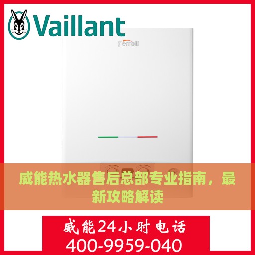 威能热水器售后总部专业指南，最新攻略解读