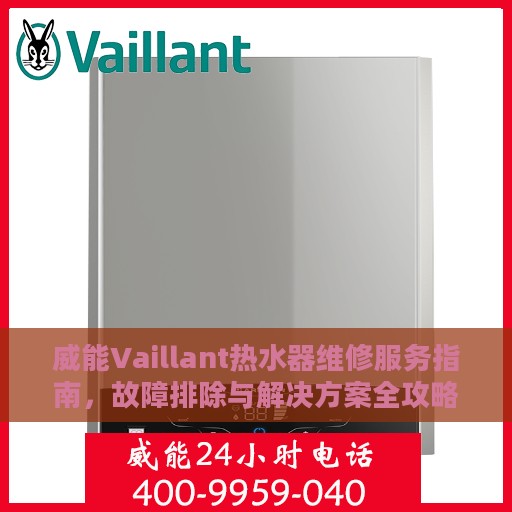 威能Vaillant热水器维修服务指南，故障排除与解决方案全攻略