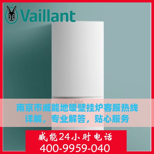 南京市威能地暖壁挂炉客服热线详解，专业解答，贴心服务