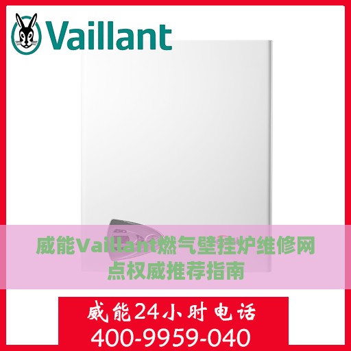 威能Vaillant燃气壁挂炉维修网点权威推荐指南