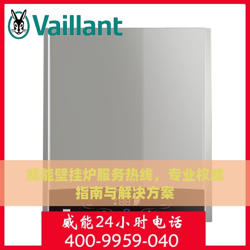 威能壁挂炉服务热线，专业权威指南与解决方案