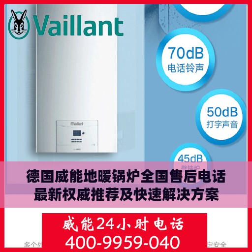 德国威能地暖锅炉全国售后电话最新权威推荐及快速解决方案