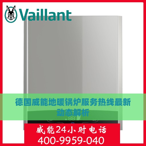 德国威能地暖锅炉服务热线最新动态解析