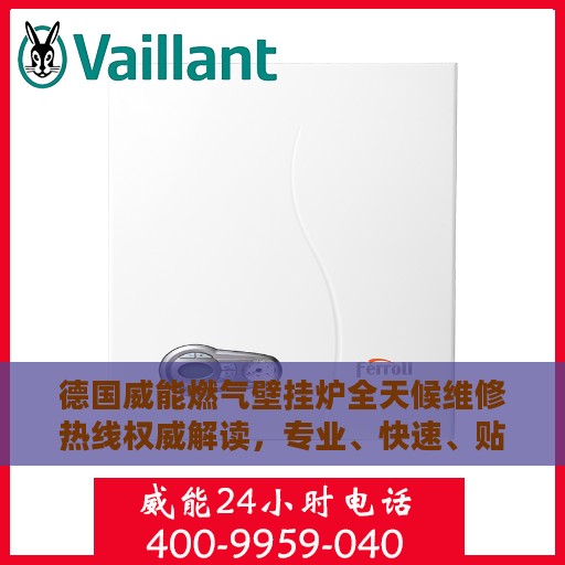 德国威能燃气壁挂炉全天候维修热线权威解读，专业、快速、贴心服务