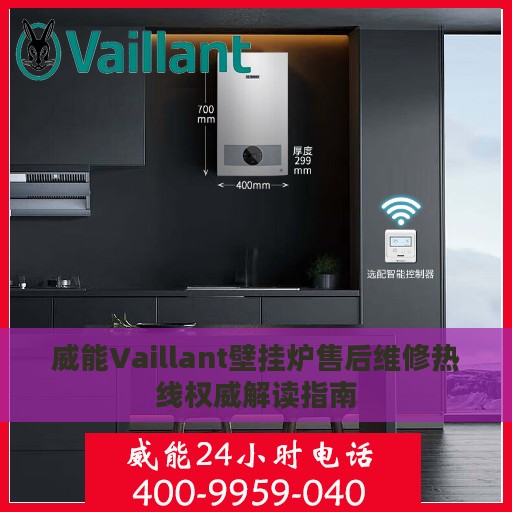 威能Vaillant壁挂炉售后维修热线权威解读指南
