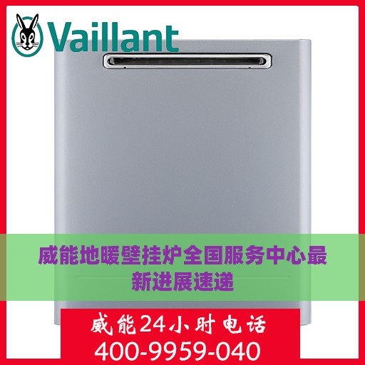威能地暖壁挂炉全国服务中心最新进展速递
