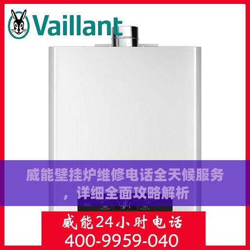 威能壁挂炉维修电话全天候服务，详细全面攻略解析