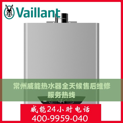 常州威能热水器全天候售后维修服务热线