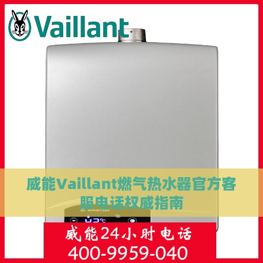 威能Vaillant燃气热水器官方客服电话权威指南