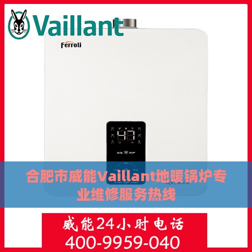 合肥市威能Vaillant地暖锅炉专业维修服务热线