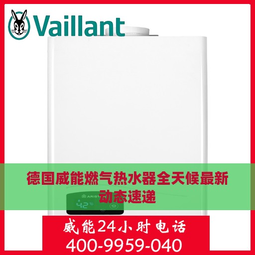 德国威能燃气热水器全天候最新动态速递