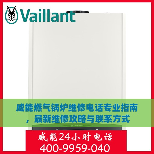 威能燃气锅炉维修电话专业指南，最新维修攻略与联系方式