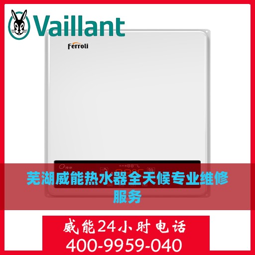 芜湖威能热水器全天候专业维修服务