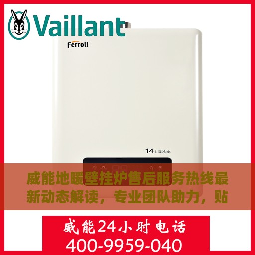 威能地暖壁挂炉售后服务热线最新动态解读，专业团队助力，贴心服务升级