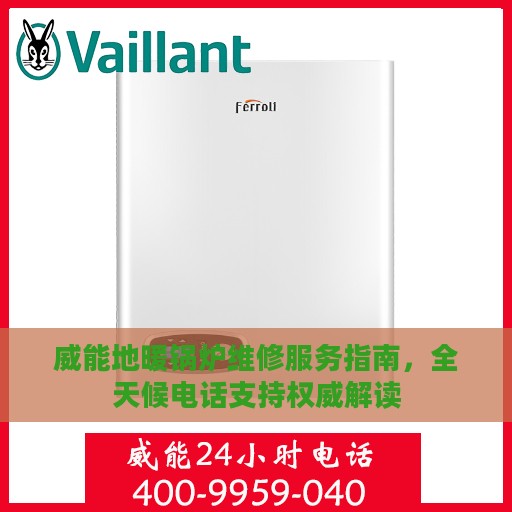 威能地暖锅炉维修服务指南，全天候电话支持权威解读