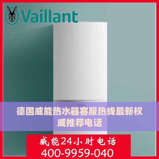 德国威能热水器客服热线最新权威推荐电话