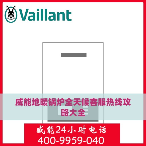 威能地暖锅炉全天候客服热线攻略大全