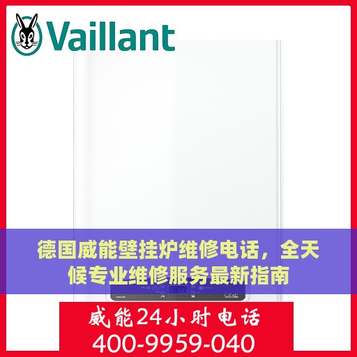 德国威能壁挂炉维修电话，全天候专业维修服务最新指南