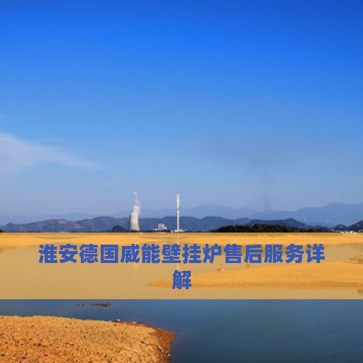 淮安德国威能壁挂炉售后服务详解