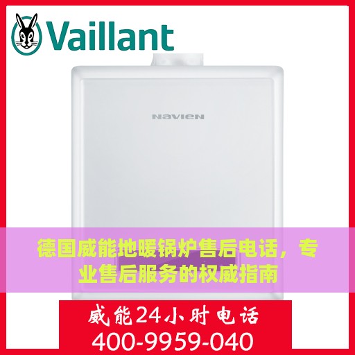 德国威能地暖锅炉售后电话，专业售后服务的权威指南