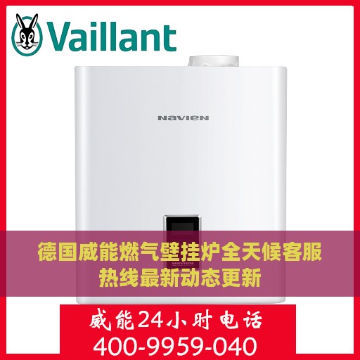 德国威能燃气壁挂炉全天候客服热线最新动态更新