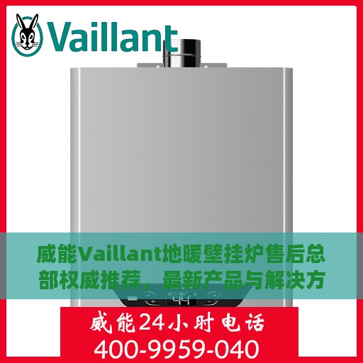 威能Vaillant地暖壁挂炉售后总部权威推荐，最新产品与解决方案