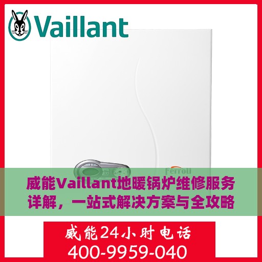 威能Vaillant地暖锅炉维修服务详解，一站式解决方案与全攻略