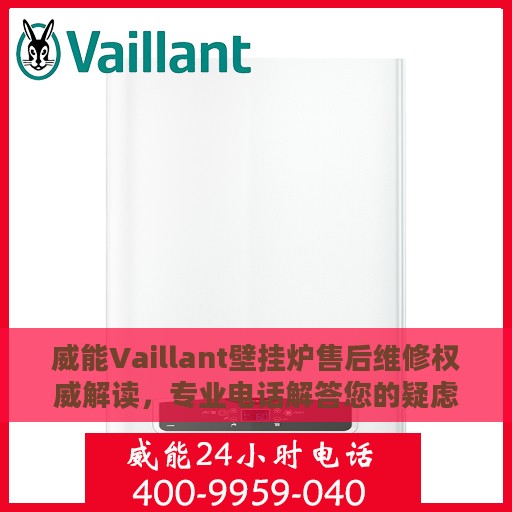 威能Vaillant壁挂炉售后维修权威解读，专业电话解答您的疑虑与需求