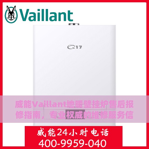 威能Vaillant地暖壁挂炉售后报修指南，专业权威的维修服务信息