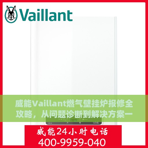 威能Vaillant燃气壁挂炉报修全攻略，从问题诊断到解决方案一步到位