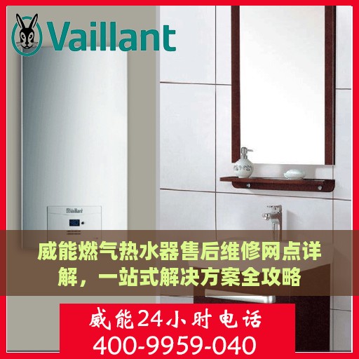 威能燃气热水器售后维修网点详解，一站式解决方案全攻略