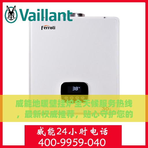 威能地暖壁挂炉全天候服务热线，最新权威推荐，贴心守护您的温暖生活