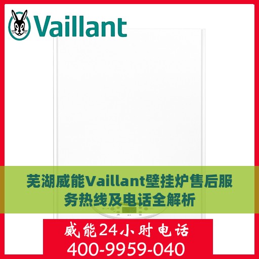 芜湖威能Vaillant壁挂炉售后服务热线及电话全解析