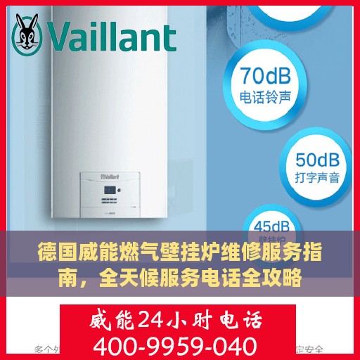 德国威能燃气壁挂炉维修服务指南，全天候服务电话全攻略