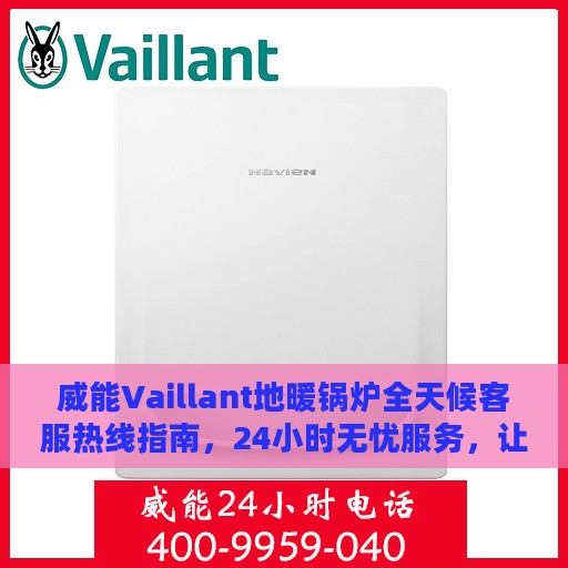 威能Vaillant地暖锅炉全天候客服热线指南，24小时无忧服务，让您温暖如初