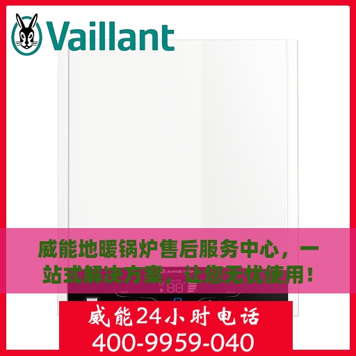 威能地暖锅炉售后服务中心，一站式解决方案，让您无忧使用！