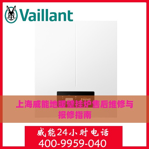 上海威能地暖壁挂炉售后维修与报修指南