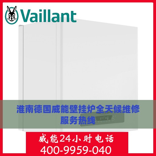 淮南德国威能壁挂炉全天候维修服务热线