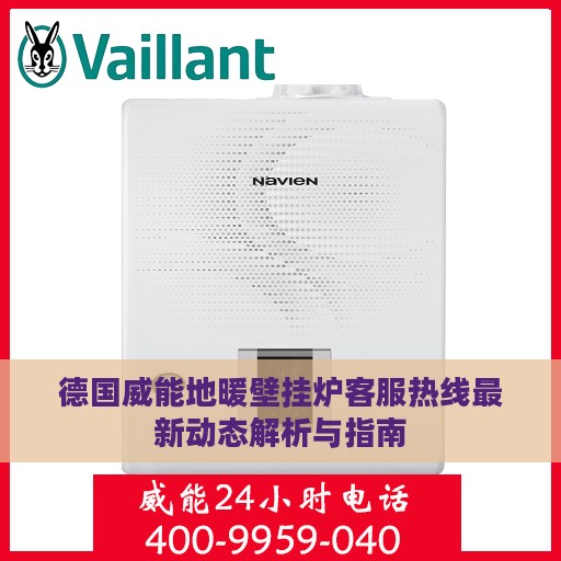 德国威能地暖壁挂炉客服热线最新动态解析与指南