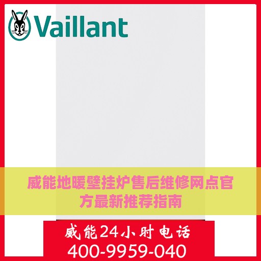 威能地暖壁挂炉售后维修网点官方最新推荐指南