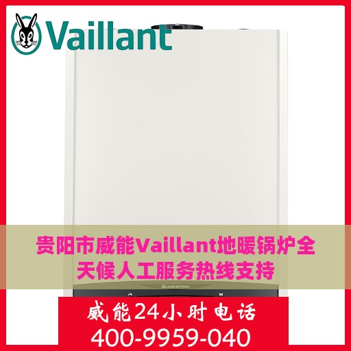 贵阳市威能Vaillant地暖锅炉全天候人工服务热线支持