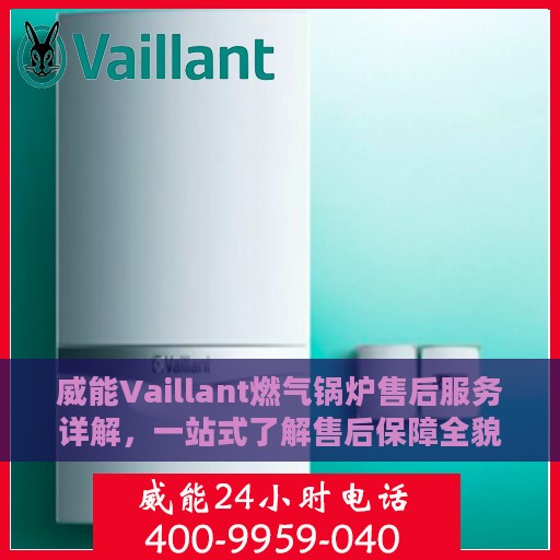 威能Vaillant燃气锅炉售后服务详解，一站式了解售后保障全貌