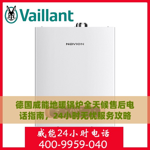 德国威能地暖锅炉全天候售后电话指南，24小时无忧服务攻略