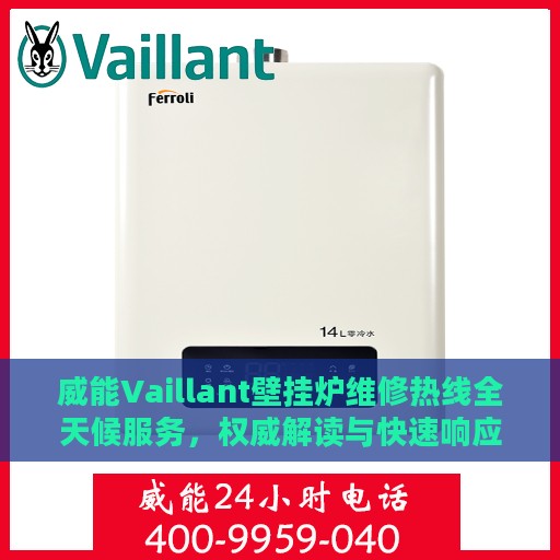 威能Vaillant壁挂炉维修热线全天候服务，权威解读与快速响应