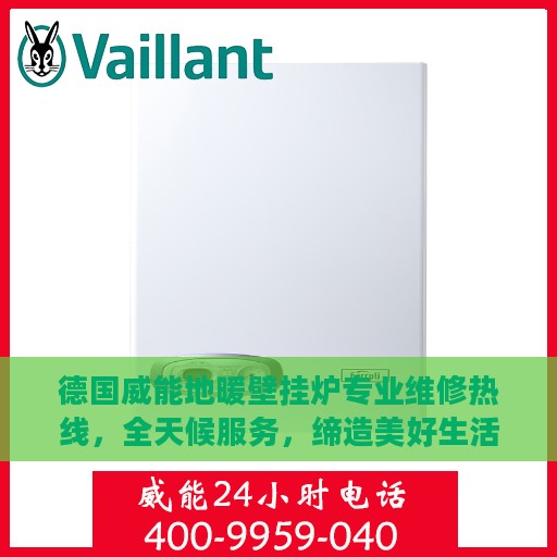 德国威能地暖壁挂炉专业维修热线，全天候服务，缔造美好生活守护者
